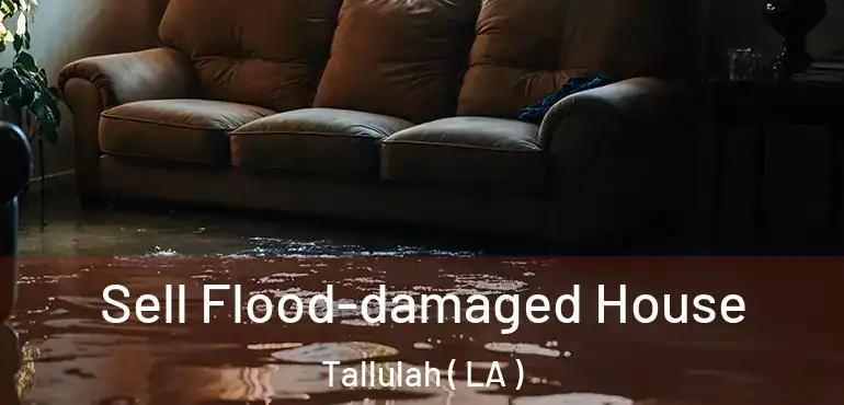  Sell Flood-damaged House Tallulah ( LA )