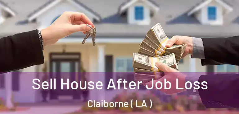  Sell House After Job Loss Claiborne ( LA )