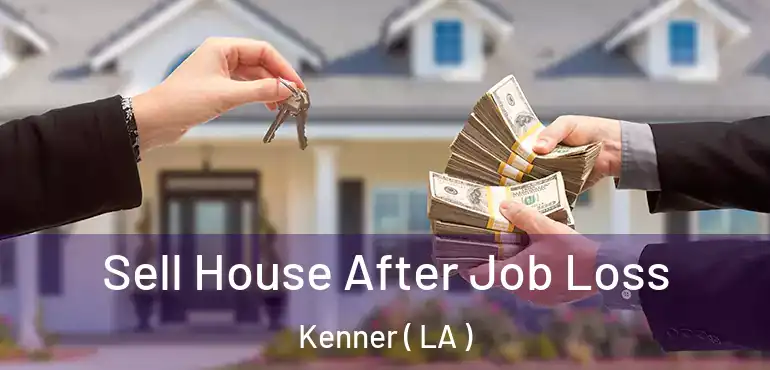  Sell House After Job Loss Kenner ( LA )