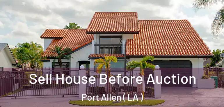  Sell House Before Auction Port Allen ( LA )