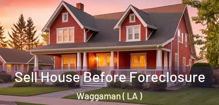  Sell House Before Foreclosure Waggaman ( LA )