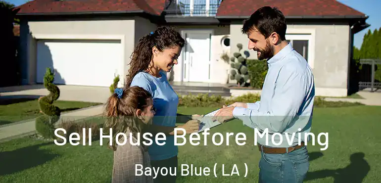  Sell House Before Moving Bayou Blue ( LA )
