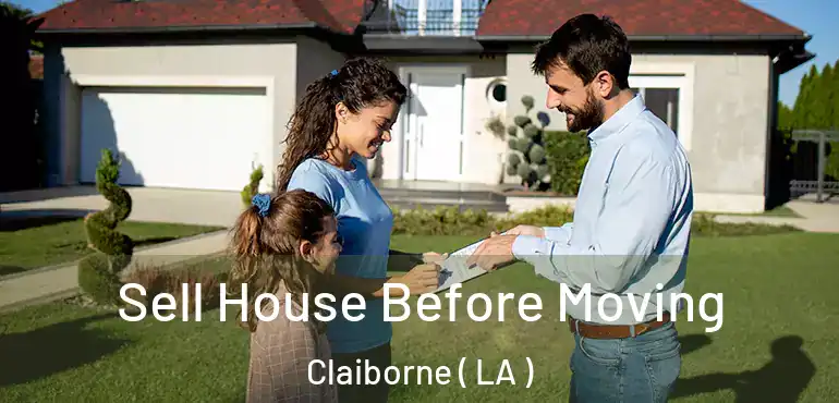  Sell House Before Moving Claiborne ( LA )