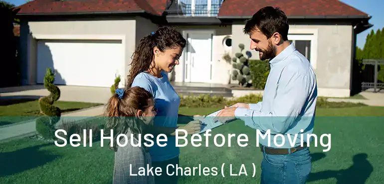  Sell House Before Moving Lake Charles ( LA )