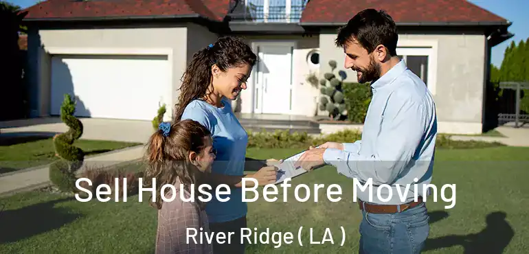  Sell House Before Moving River Ridge ( LA )