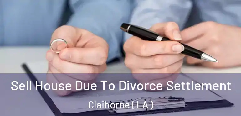  Sell House Due To Divorce Settlement Claiborne ( LA )