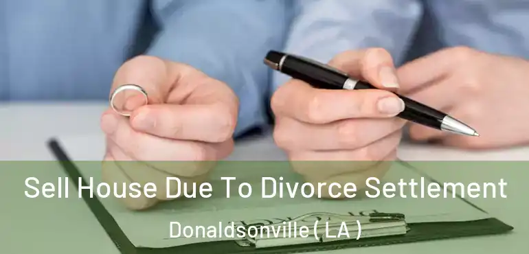  Sell House Due To Divorce Settlement Donaldsonville ( LA )
