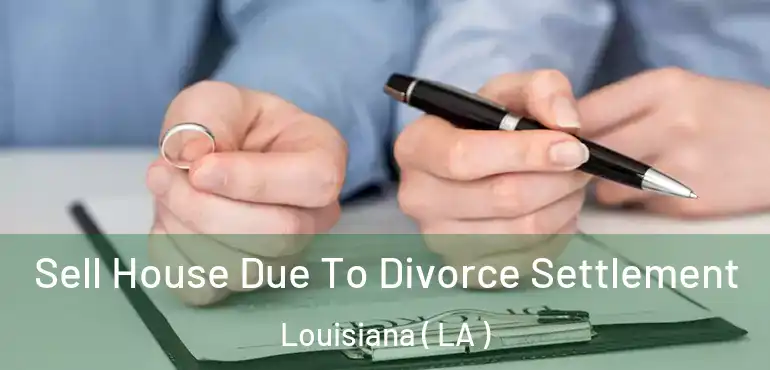  Sell House Due To Divorce Settlement Louisiana ( LA )