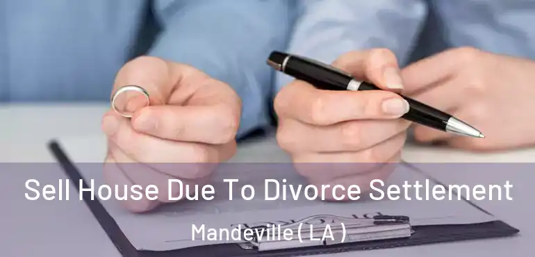  Sell House Due To Divorce Settlement Mandeville ( LA )