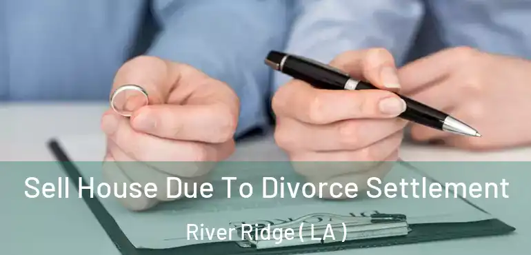  Sell House Due To Divorce Settlement River Ridge ( LA )