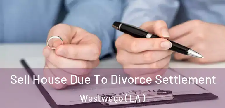  Sell House Due To Divorce Settlement Westwego ( LA )