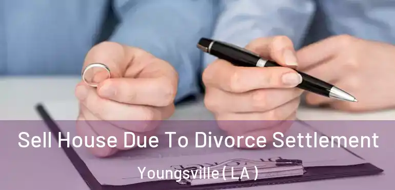  Sell House Due To Divorce Settlement Youngsville ( LA )