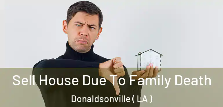  Sell House Due To Family Death Donaldsonville ( LA )