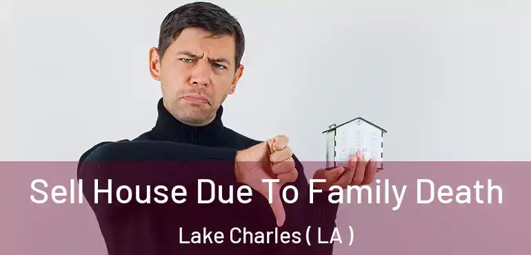  Sell House Due To Family Death Lake Charles ( LA )