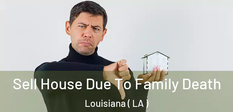  Sell House Due To Family Death Louisiana ( LA )