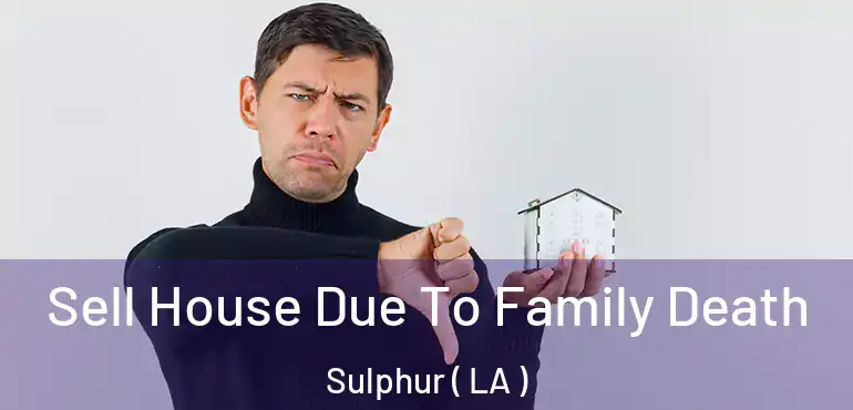  Sell House Due To Family Death Sulphur ( LA )