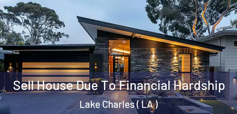  Sell House Due To Financial Hardship Lake Charles ( LA )