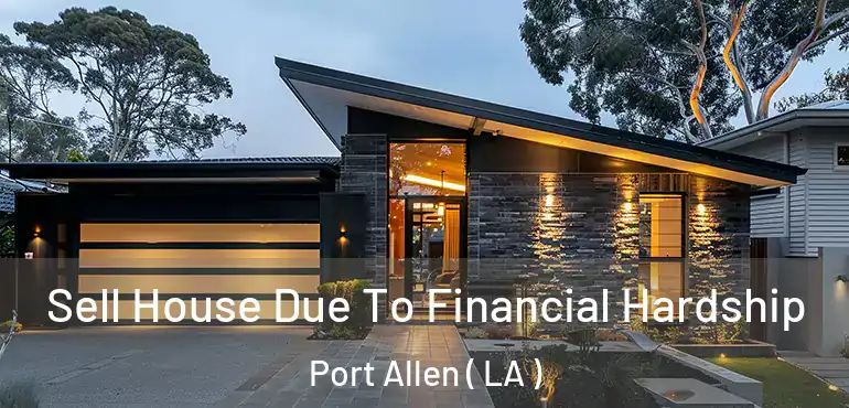  Sell House Due To Financial Hardship Port Allen ( LA )