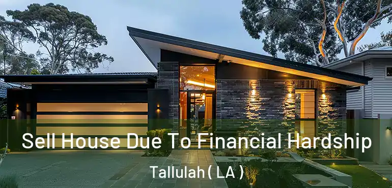  Sell House Due To Financial Hardship Tallulah ( LA )