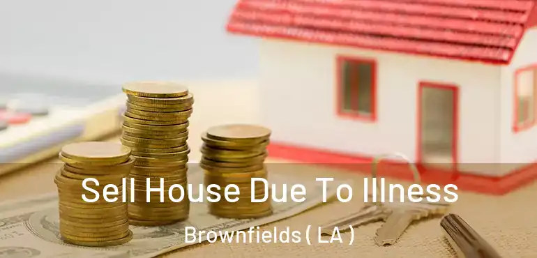  Sell House Due To Illness Brownfields ( LA )