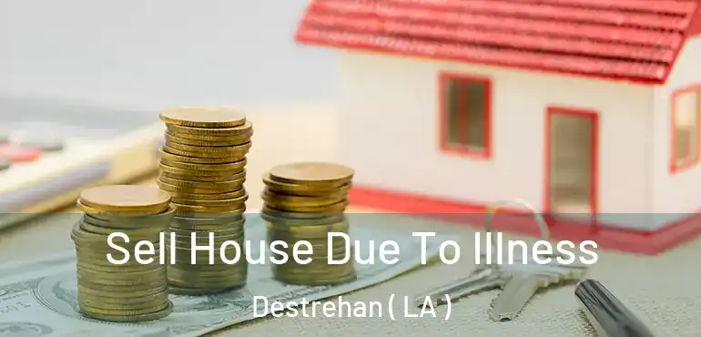  Sell House Due To Illness Destrehan ( LA )