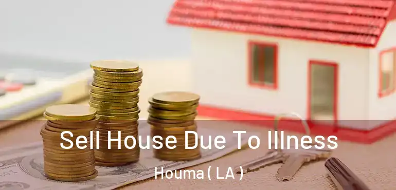  Sell House Due To Illness Houma ( LA )