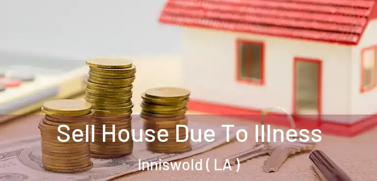  Sell House Due To Illness Inniswold ( LA )