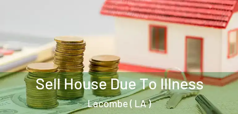  Sell House Due To Illness Lacombe ( LA )