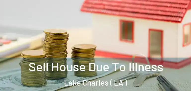  Sell House Due To Illness Lake Charles ( LA )
