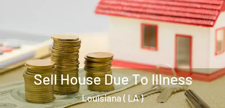  Sell House Due To Illness Louisiana ( LA )