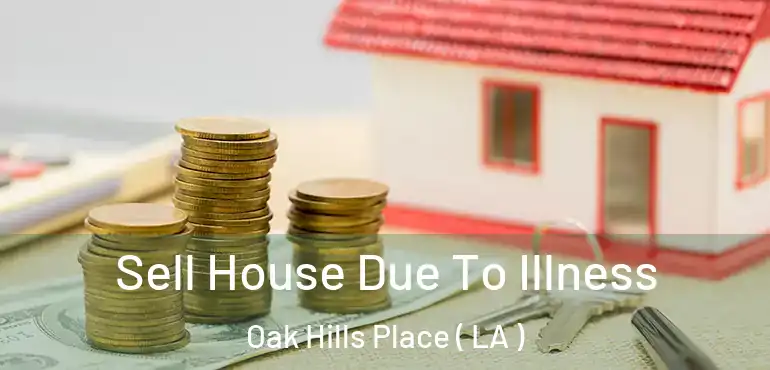  Sell House Due To Illness Oak Hills Place ( LA )