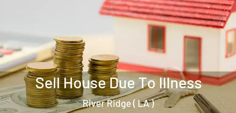  Sell House Due To Illness River Ridge ( LA )