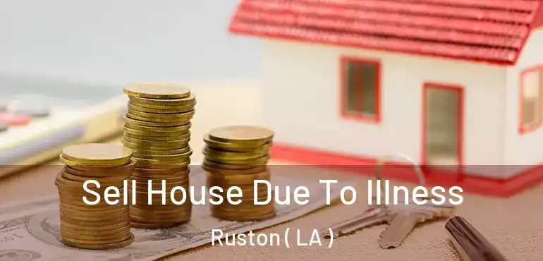  Sell House Due To Illness Ruston ( LA )