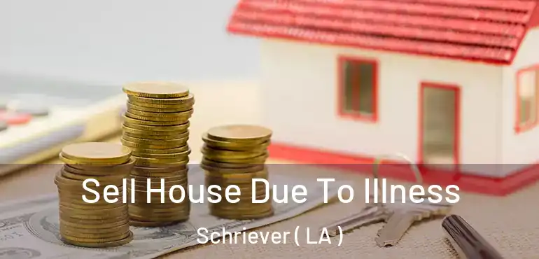  Sell House Due To Illness Schriever ( LA )