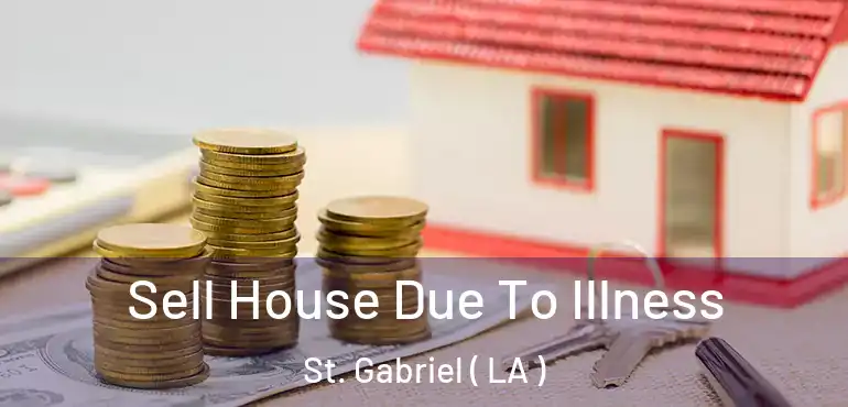  Sell House Due To Illness St. Gabriel ( LA )