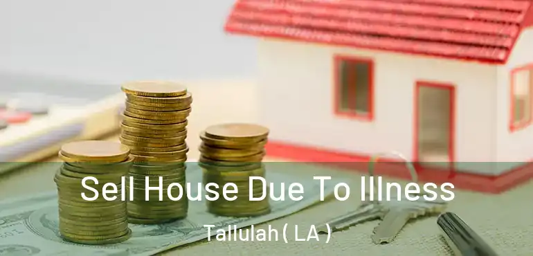  Sell House Due To Illness Tallulah ( LA )