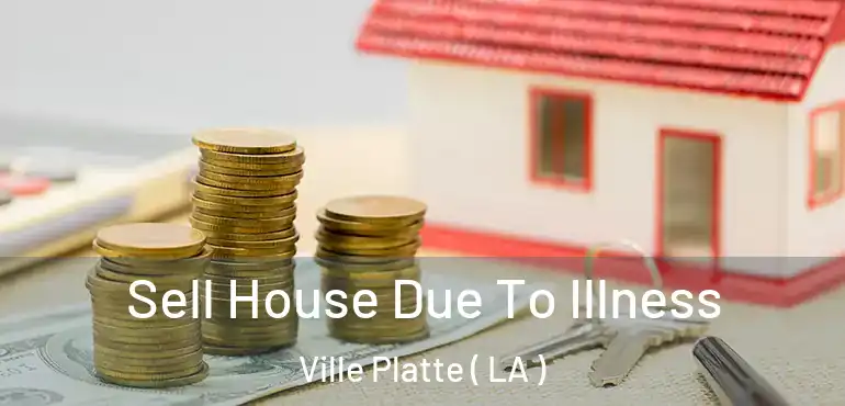  Sell House Due To Illness Ville Platte ( LA )