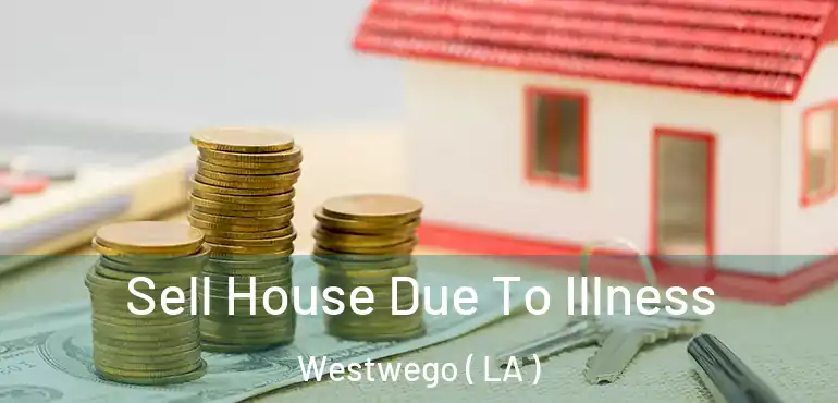  Sell House Due To Illness Westwego ( LA )