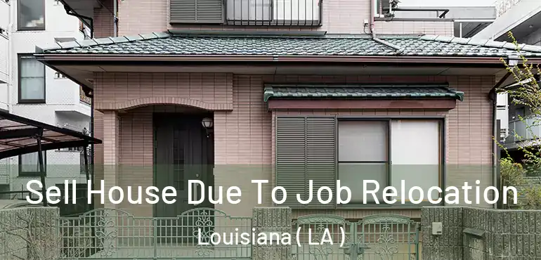  Sell House Due To Job Relocation Louisiana ( LA )