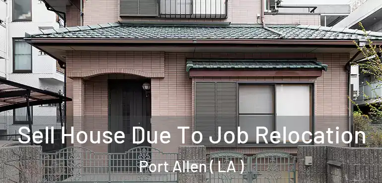  Sell House Due To Job Relocation Port Allen ( LA )