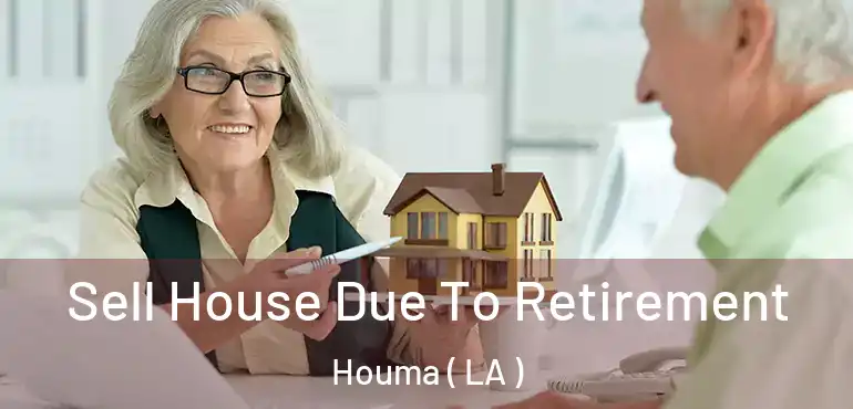  Sell House Due To Retirement Houma ( LA )