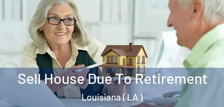  Sell House Due To Retirement Louisiana ( LA )