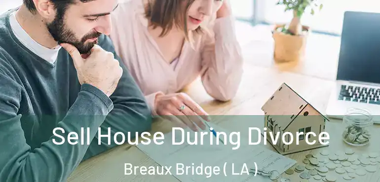  Sell House During Divorce Breaux Bridge ( LA )