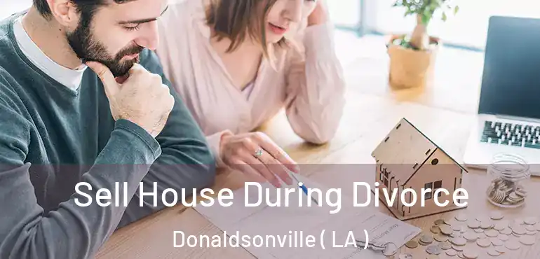  Sell House During Divorce Donaldsonville ( LA )
