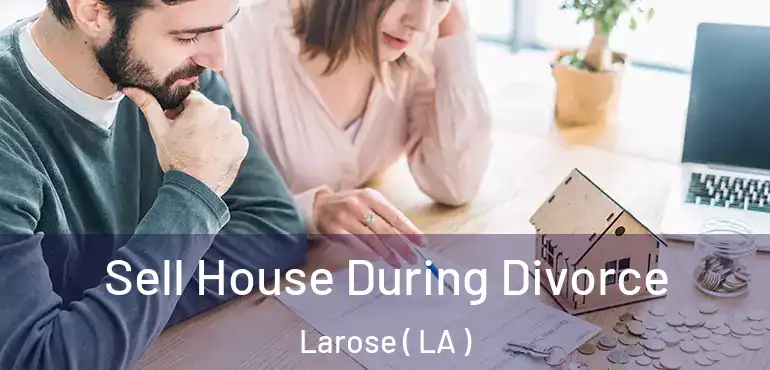  Sell House During Divorce Larose ( LA )