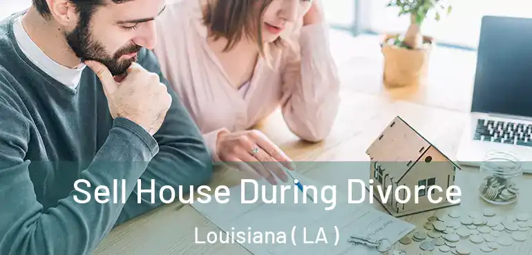  Sell House During Divorce Louisiana ( LA )