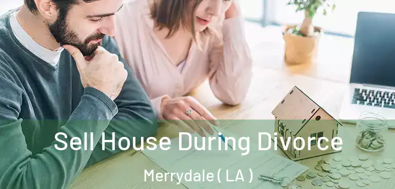  Sell House During Divorce Merrydale ( LA )