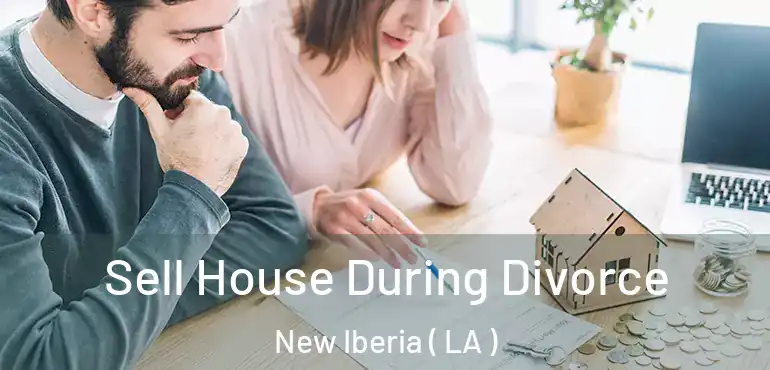  Sell House During Divorce New Iberia ( LA )