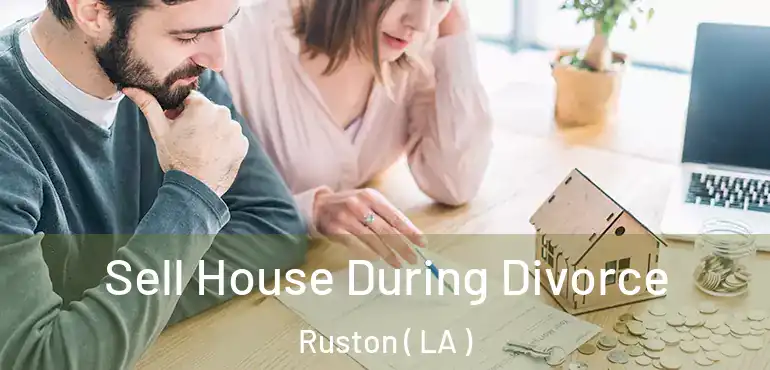  Sell House During Divorce Ruston ( LA )