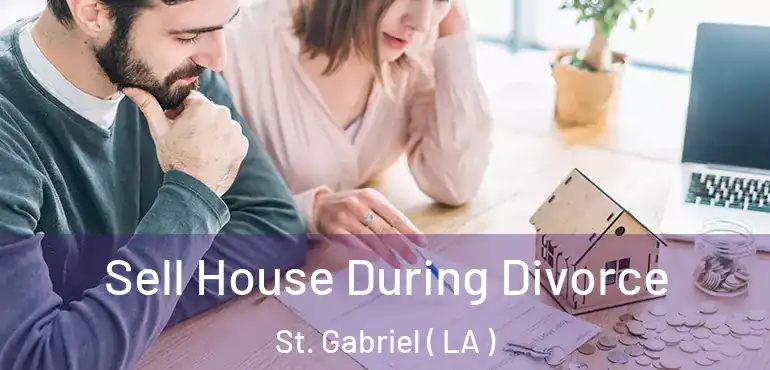  Sell House During Divorce St. Gabriel ( LA )